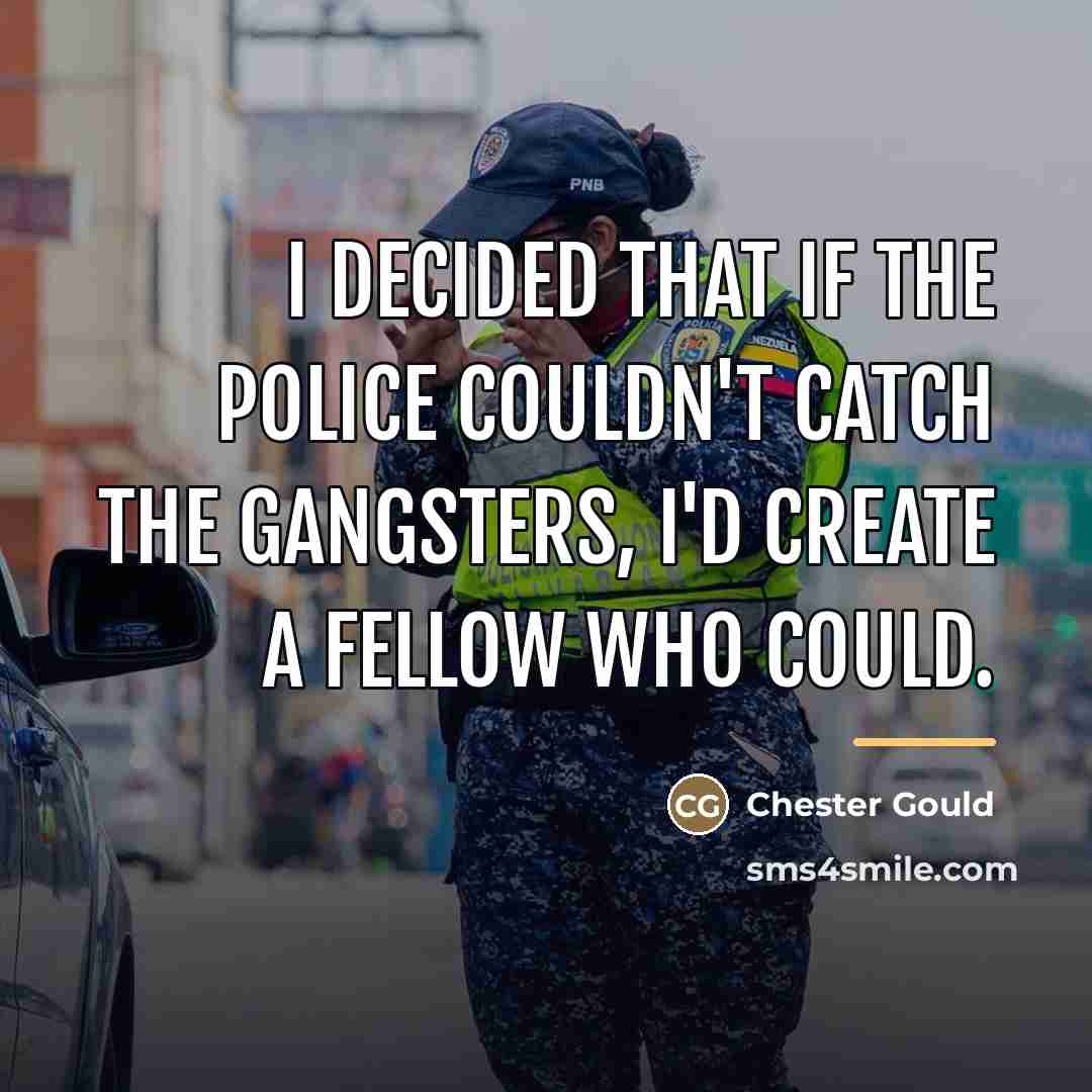 “I decided that if the police couldn't catch the gangsters,…” quote by Chester Gould