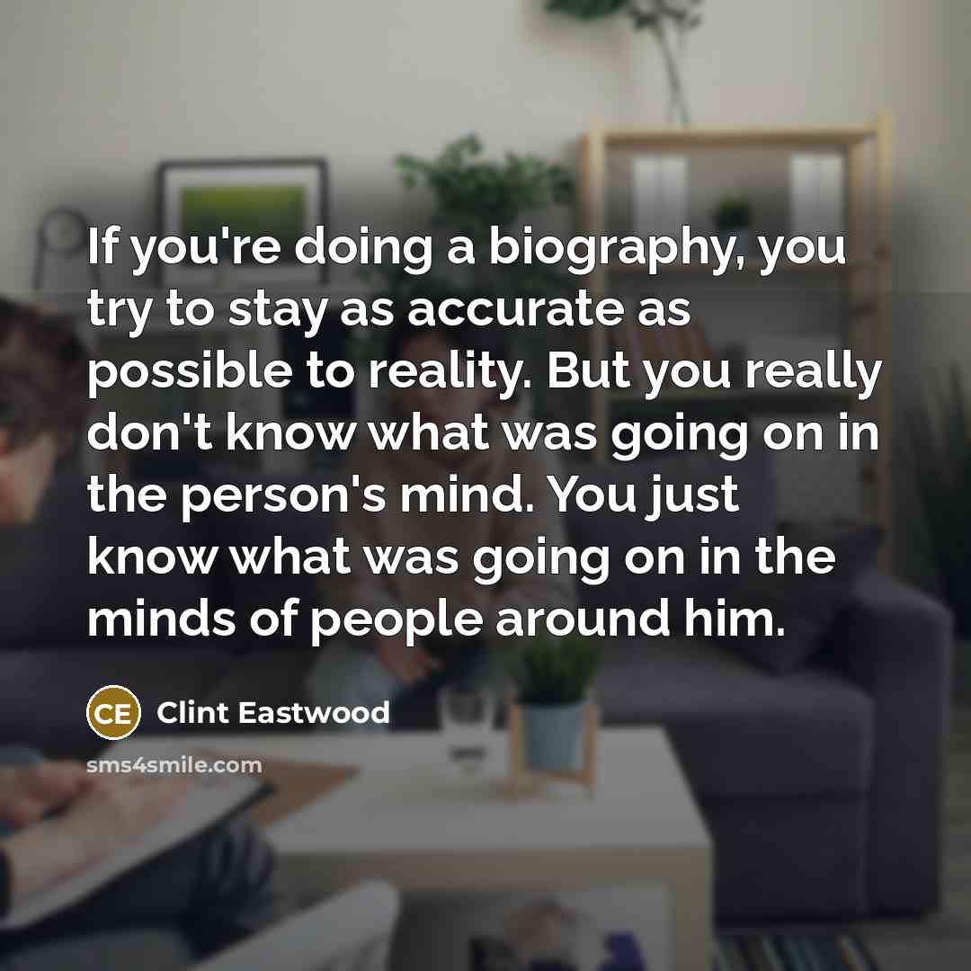 “If you're doing a biography, you try to stay as…” quote by Clint Eastwood