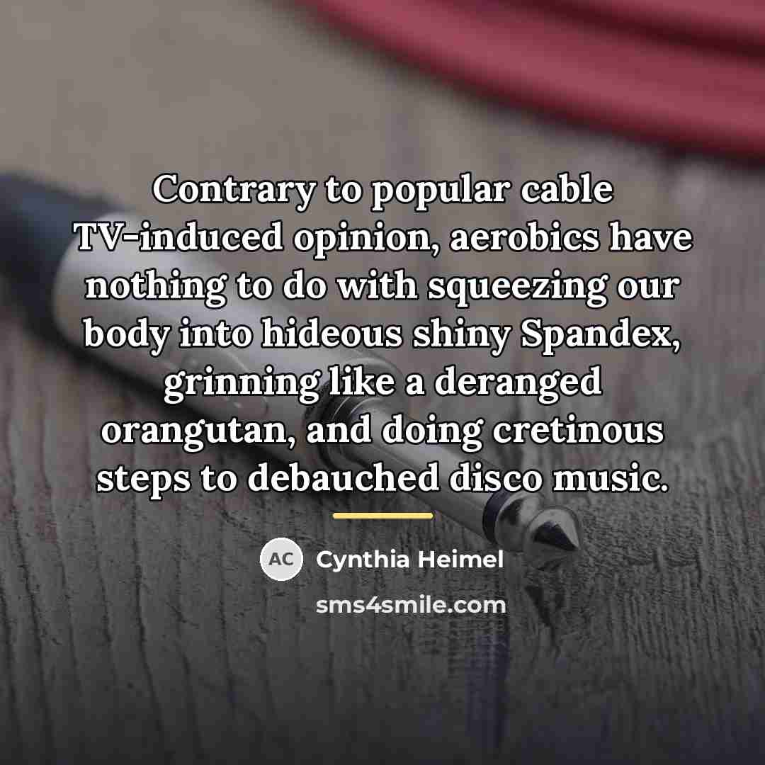 “Contrary to popular cable TV-induced opinion, aerobics have nothing to…” quote by Cynthia Heimel