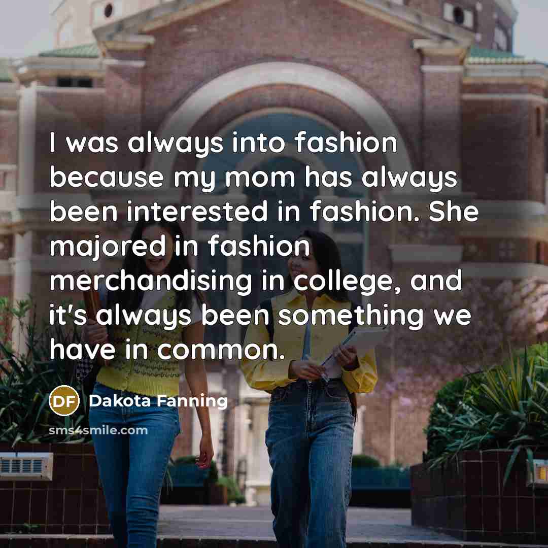 “I was always into fashion because my mom has always…” quote by Dakota Fanning