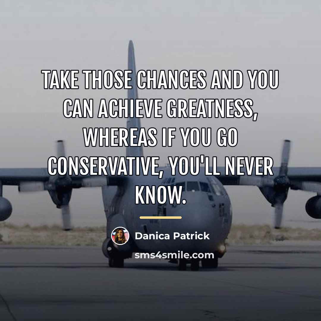 “Take those chances and you can achieve greatness, whereas if…” quote by Danica Patrick
