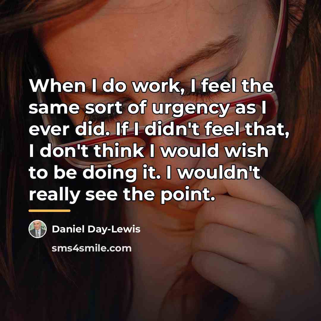 “When I do work, I feel the same sort of…” quote by Daniel Day-Lewis