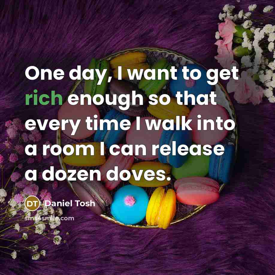 “One day, I want to get rich enough so that…” quote by Daniel Tosh