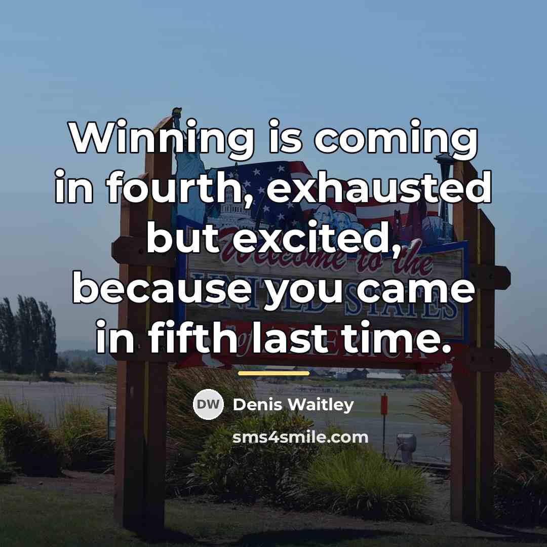 “Winning is coming in fourth, exhausted but excited, because you…” quote by Denis Waitley