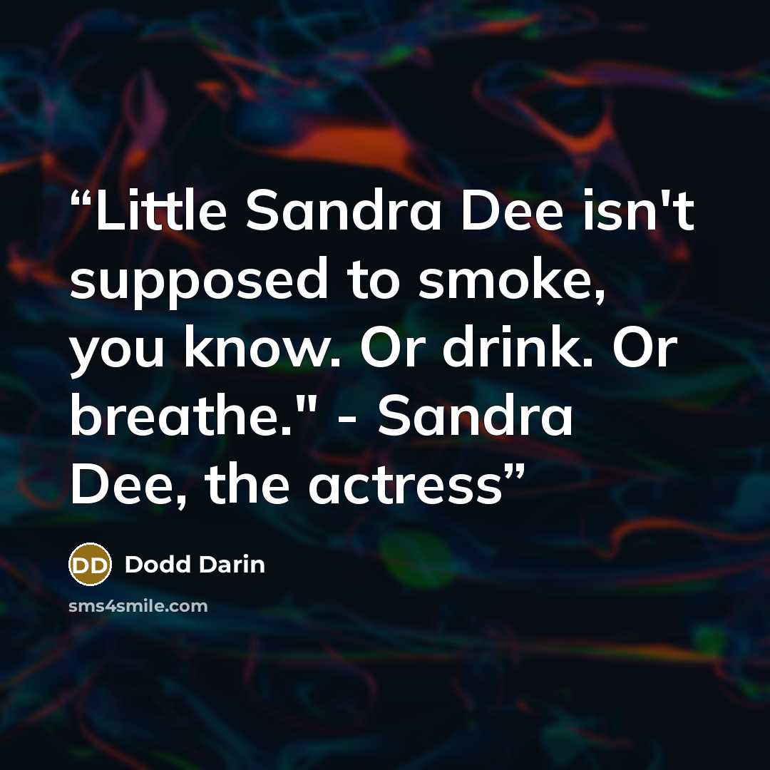 “Little Sandra Dee isn't supposed to smoke, you know. Or drink. Or breathe." - Sandra Dee, the actress” quote by Dodd Darin