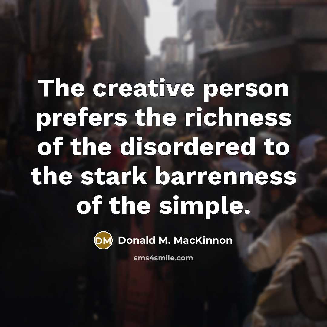 “The creative person prefers the richness of the disordered to…” quote by Donald M. MacKinnon