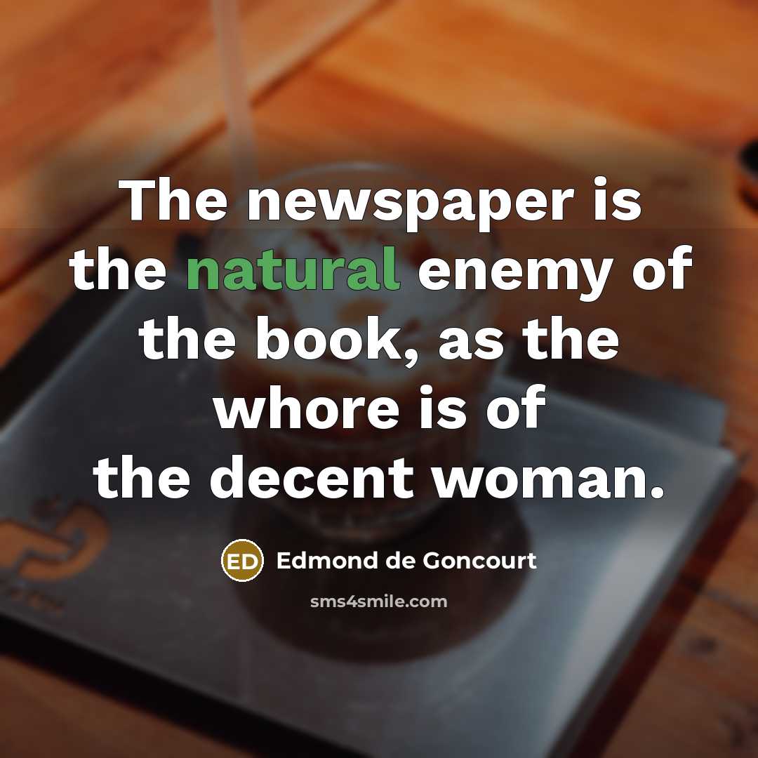 “The newspaper is the natural enemy of the book, as…” quote by Edmond De Goncourt