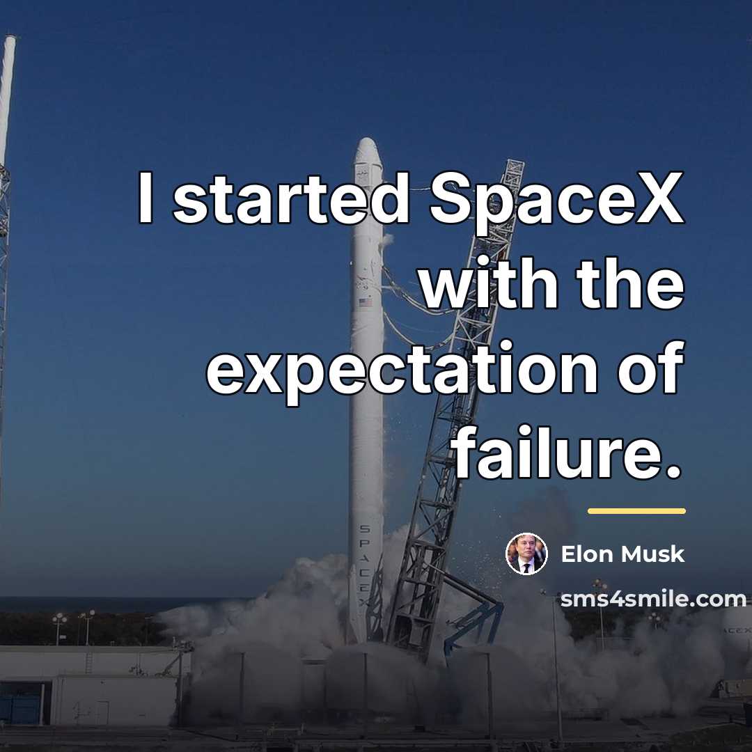 “I started SpaceX with the expectation of failure.…” quote by Elon Musk