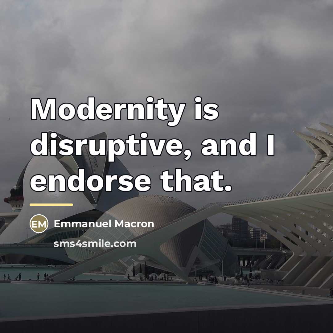 “Modernity is disruptive, and I endorse that.…” quote by Emmanuel Macron
