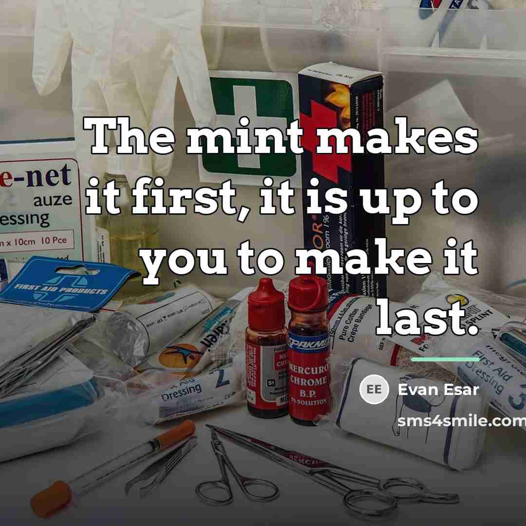 “The mint makes it first, it is up to you…” quote by Evan Esar