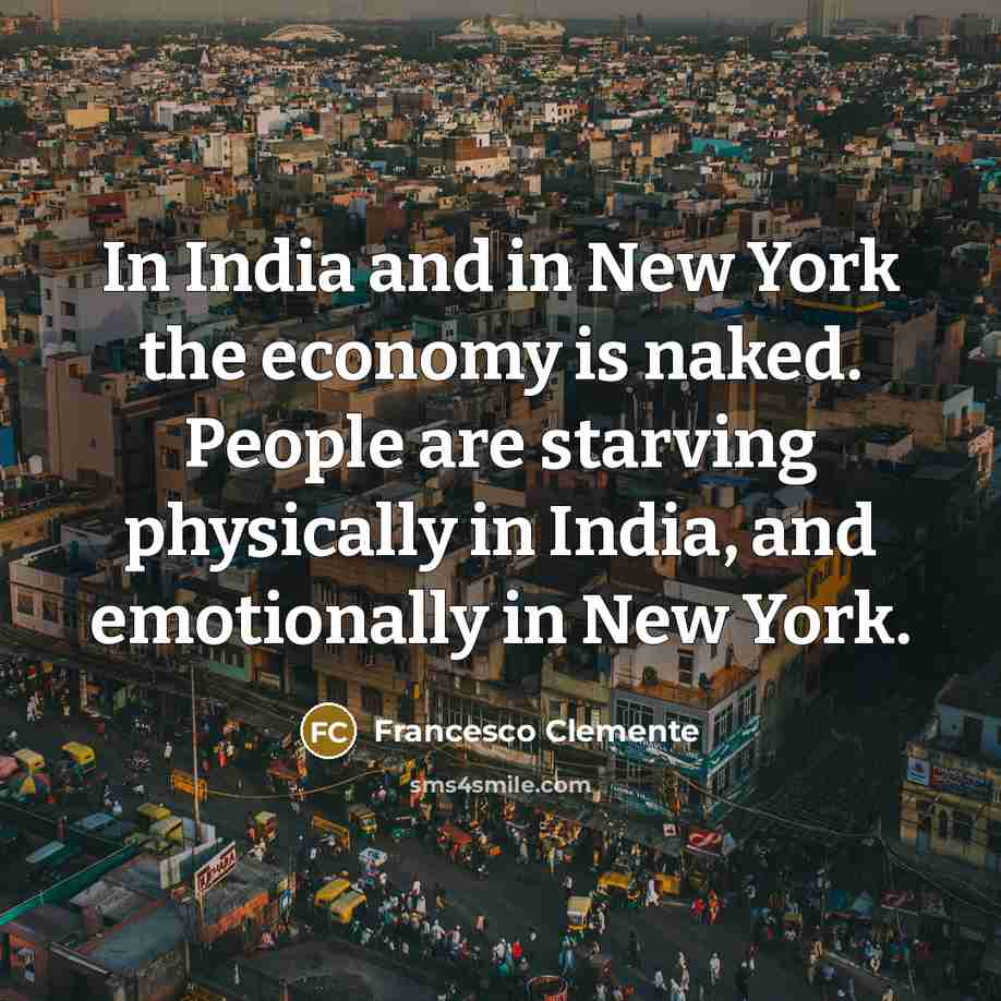 “In India and in New York the economy is naked.…” quote by Francesco Clemente