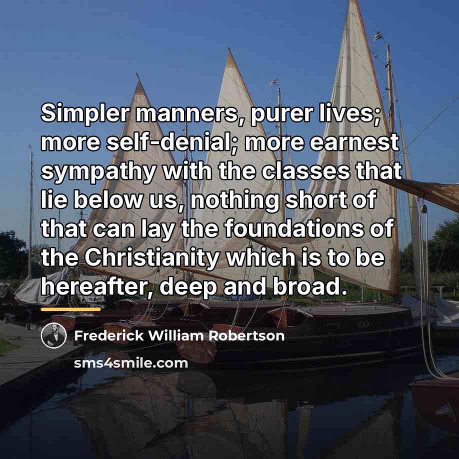 “Simpler manners, purer lives; more self-denial; more earnest sympathy with…” quote by Frederick William Robertson