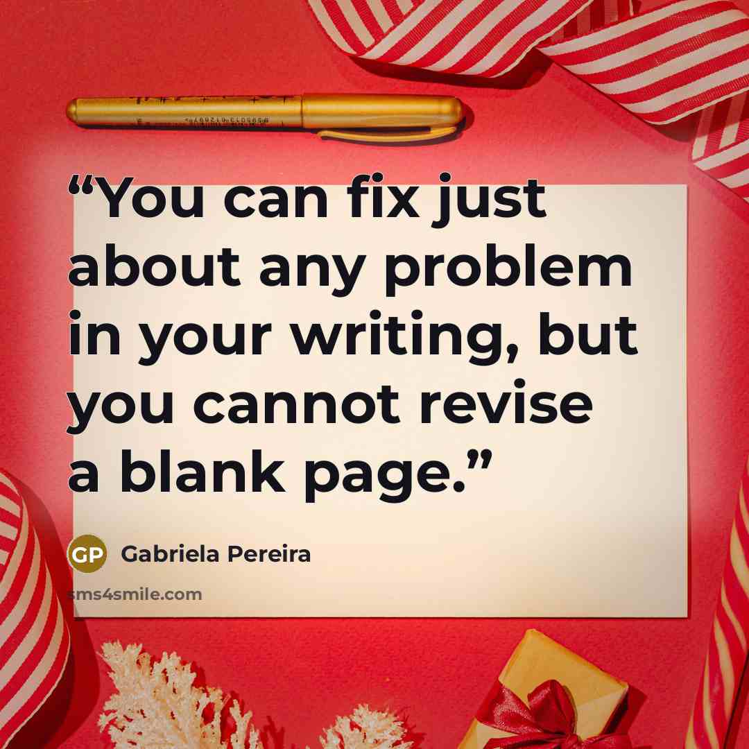 “You can fix just about any problem in your writing, but you cannot revise a blank page.” quote by Gabriela Pereira