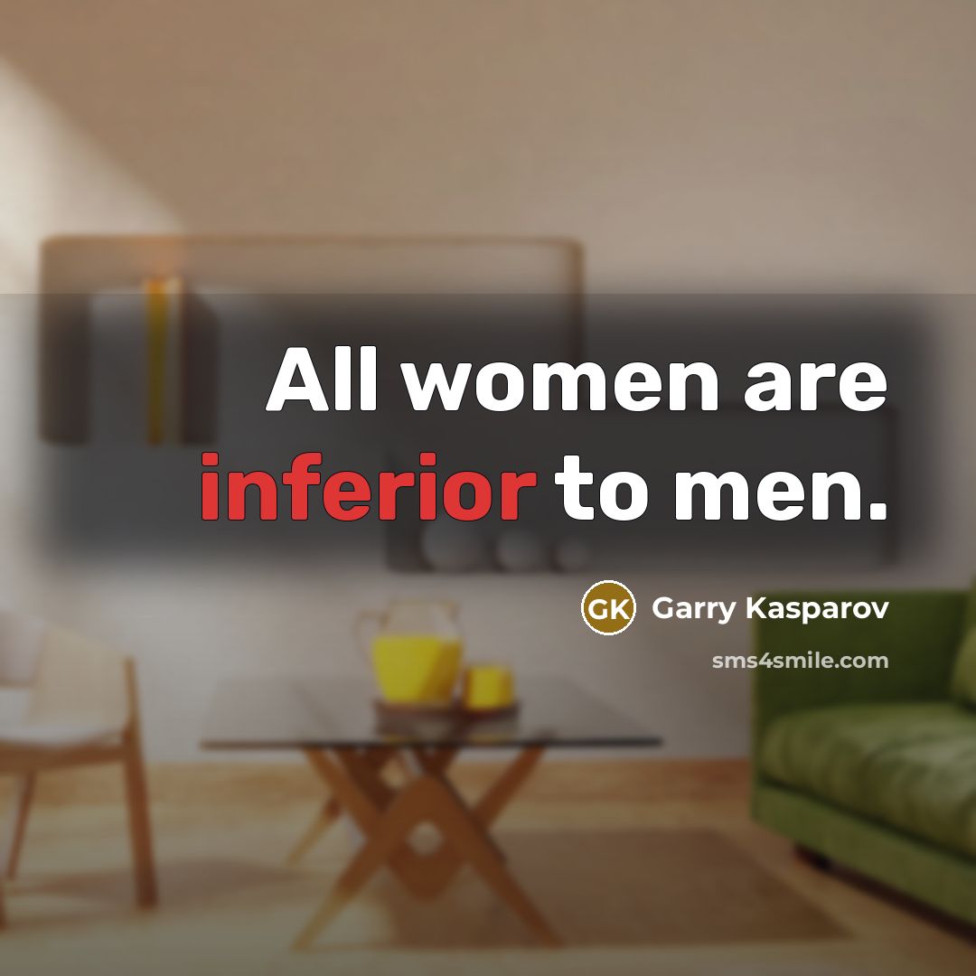 “All women are inferior to men.…” quote by Garry Kasparov