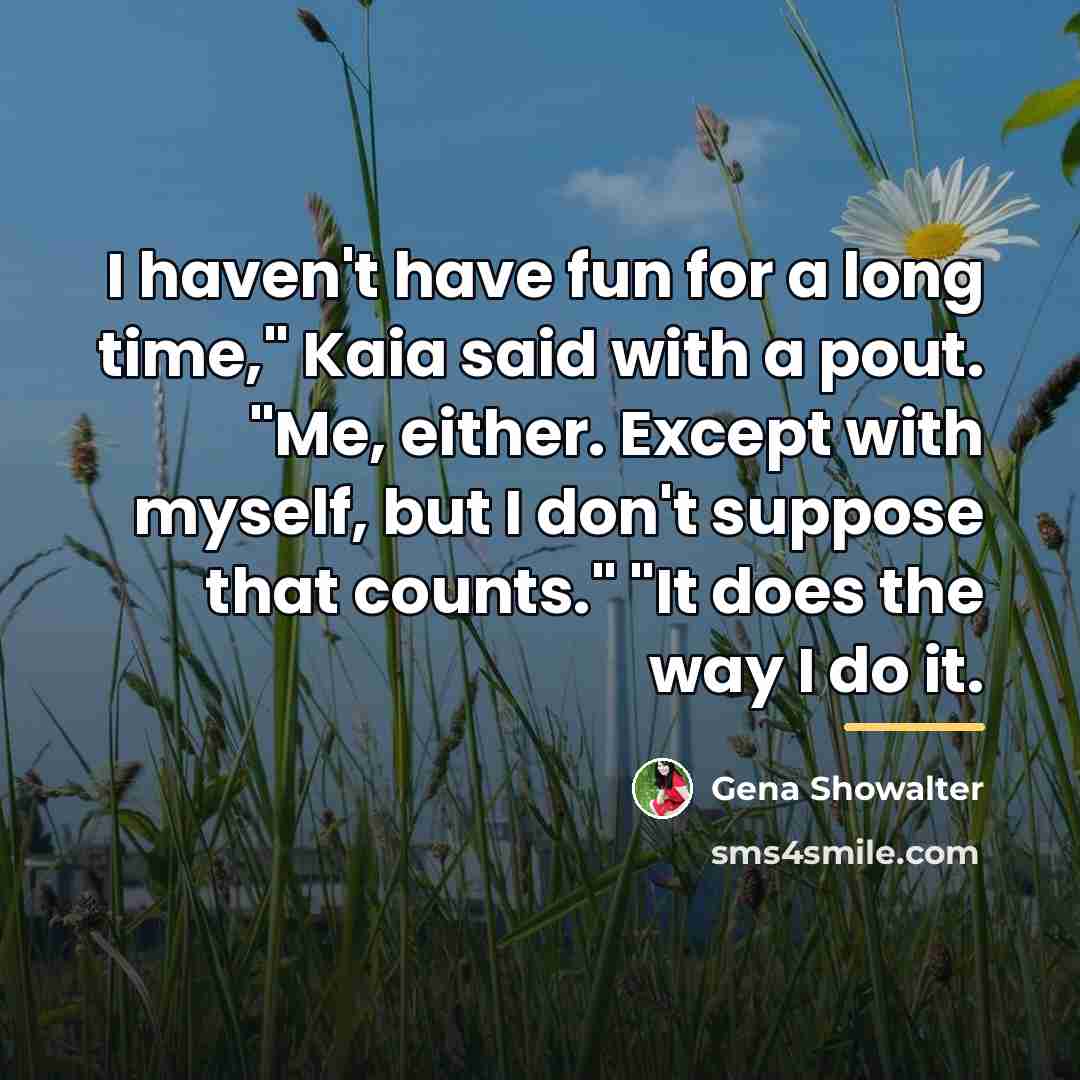 “I haven't have fun for a long time," Kaia said…” quote by Gena Showalter