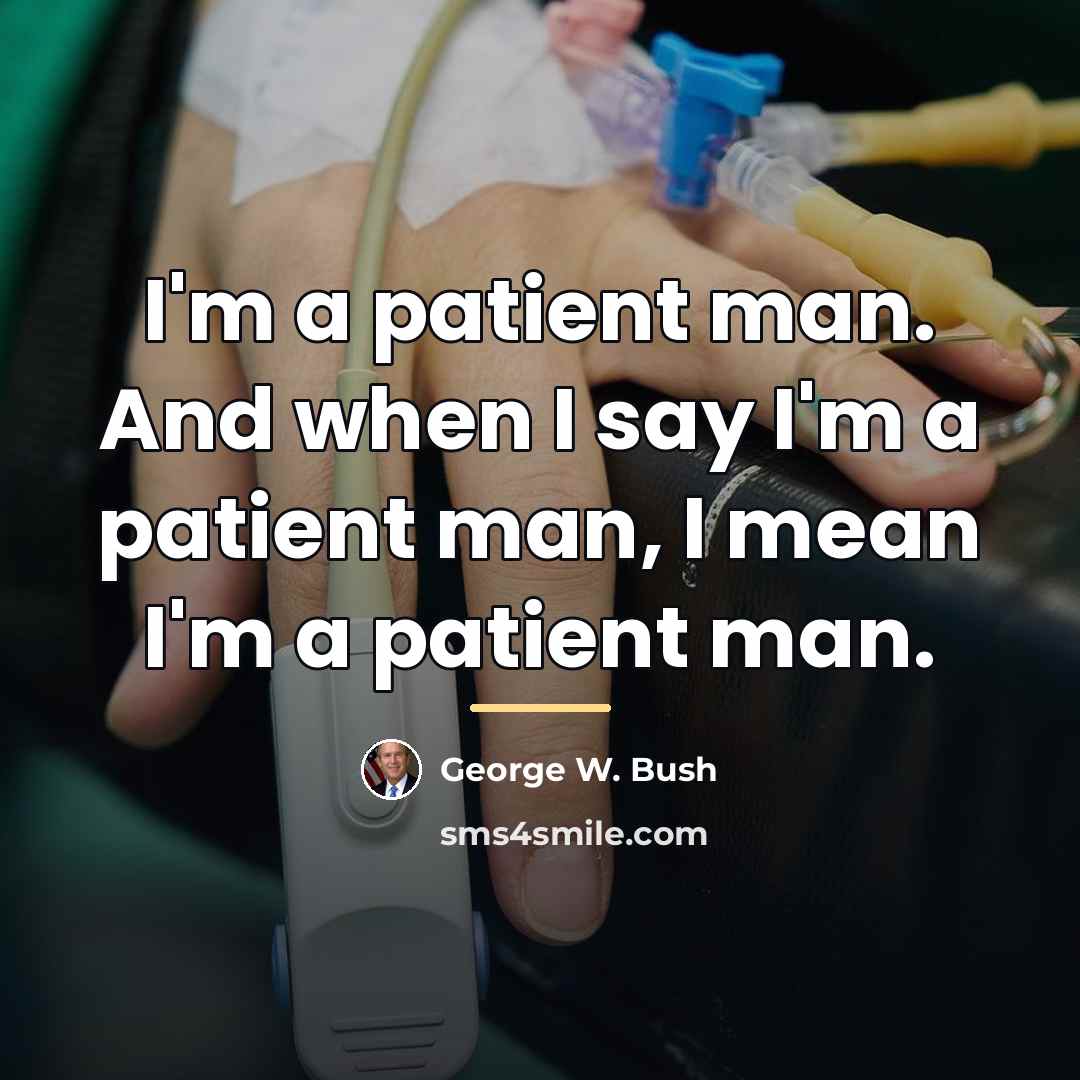 “I'm a patient man. And when I say I'm a…” quote by George W. Bush