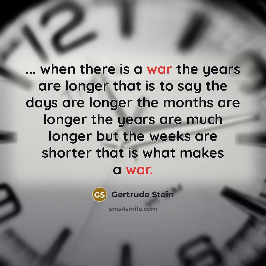 “... when there is a war the years are longer…” quote by Gertrude Stein