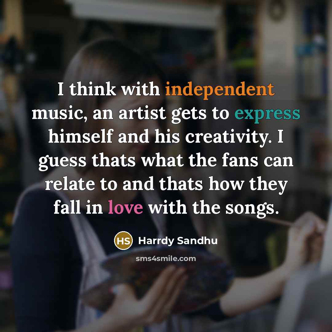 “I think with independent music, an artist gets to express…” quote by Harrdy Sandhu