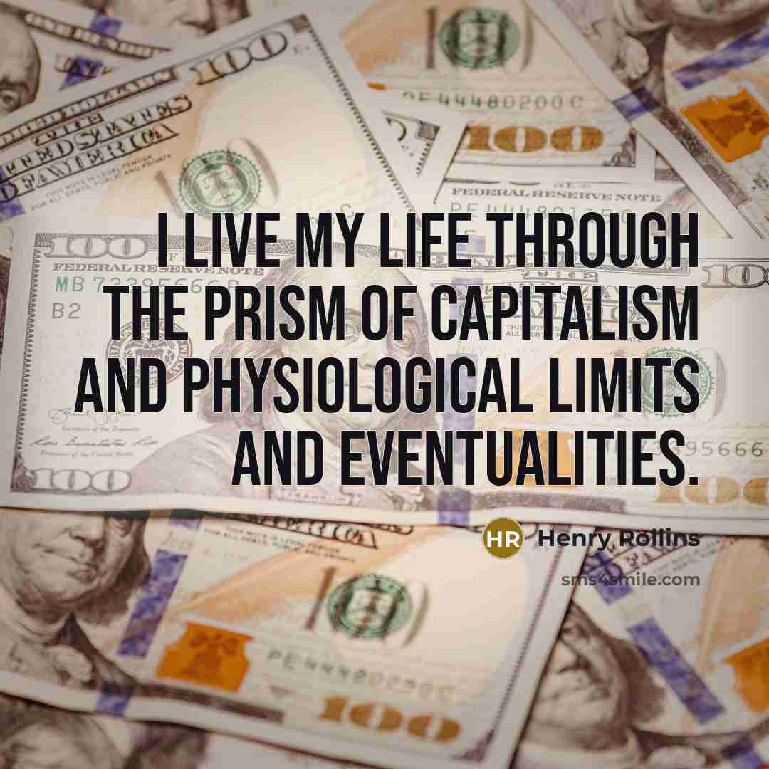 “I live my life through the prism of capitalism and…” quote by Henry Rollins