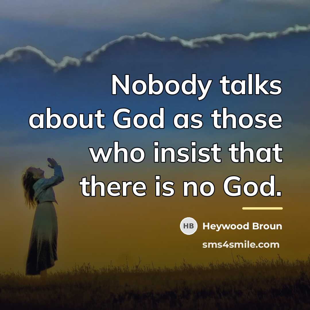 “Nobody talks about God as those who insist that there…” quote by Heywood Broun