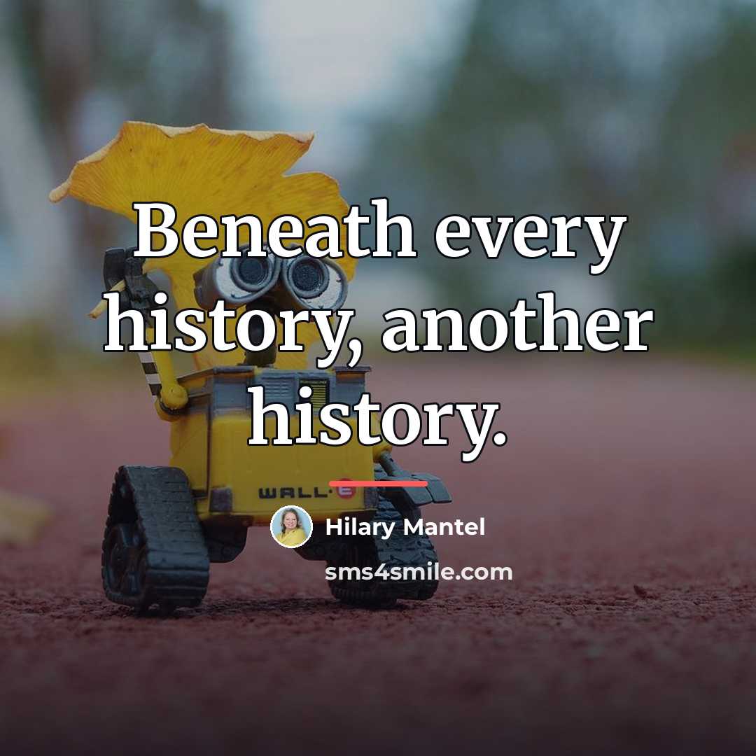 “Beneath every history, another history.…” quote by Hilary Mantel