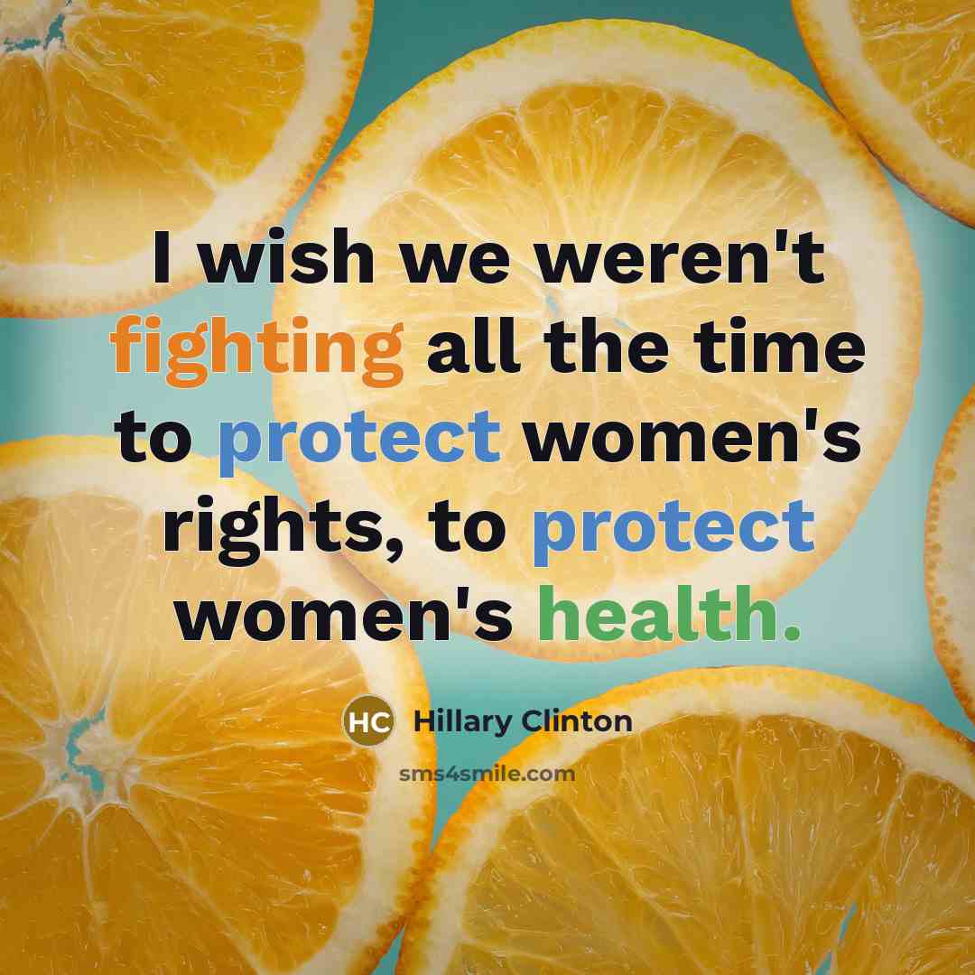 “I wish we weren`t fighting all the time to protect…” quote by Hillary Clinton