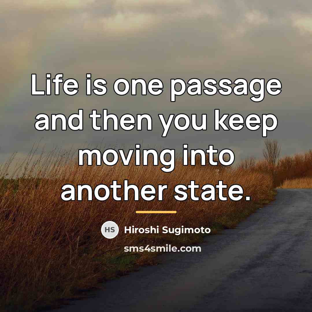 “Life is one passage and then you keep moving into…” quote by Hiroshi Sugimoto