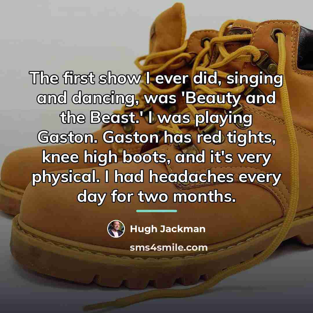 “The first show I ever did, singing and dancing, was…” quote by Hugh Jackman
