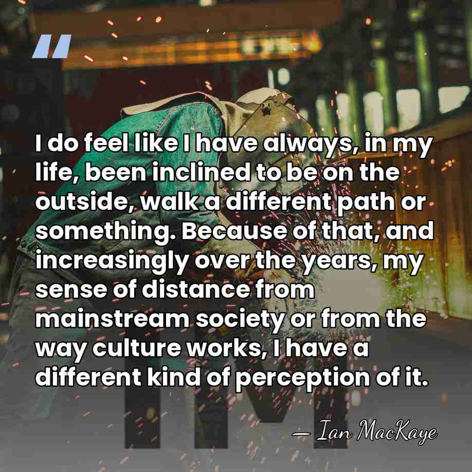 I do feel like I have always, in my life, been inclined&hellip; - Ian MacKaye