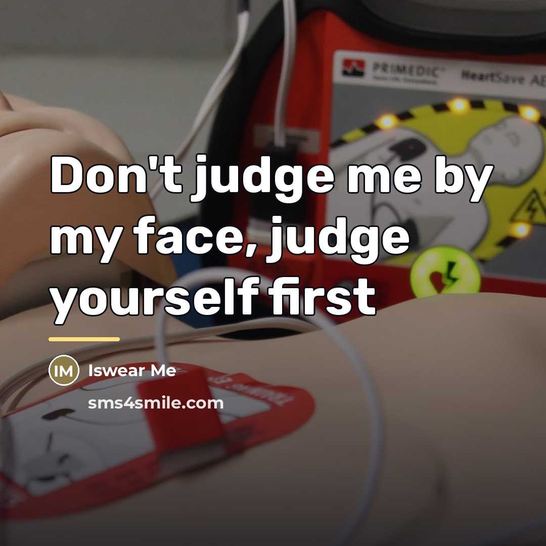 “Don't judge me by my face, judge yourself first…” quote by Iswear Me