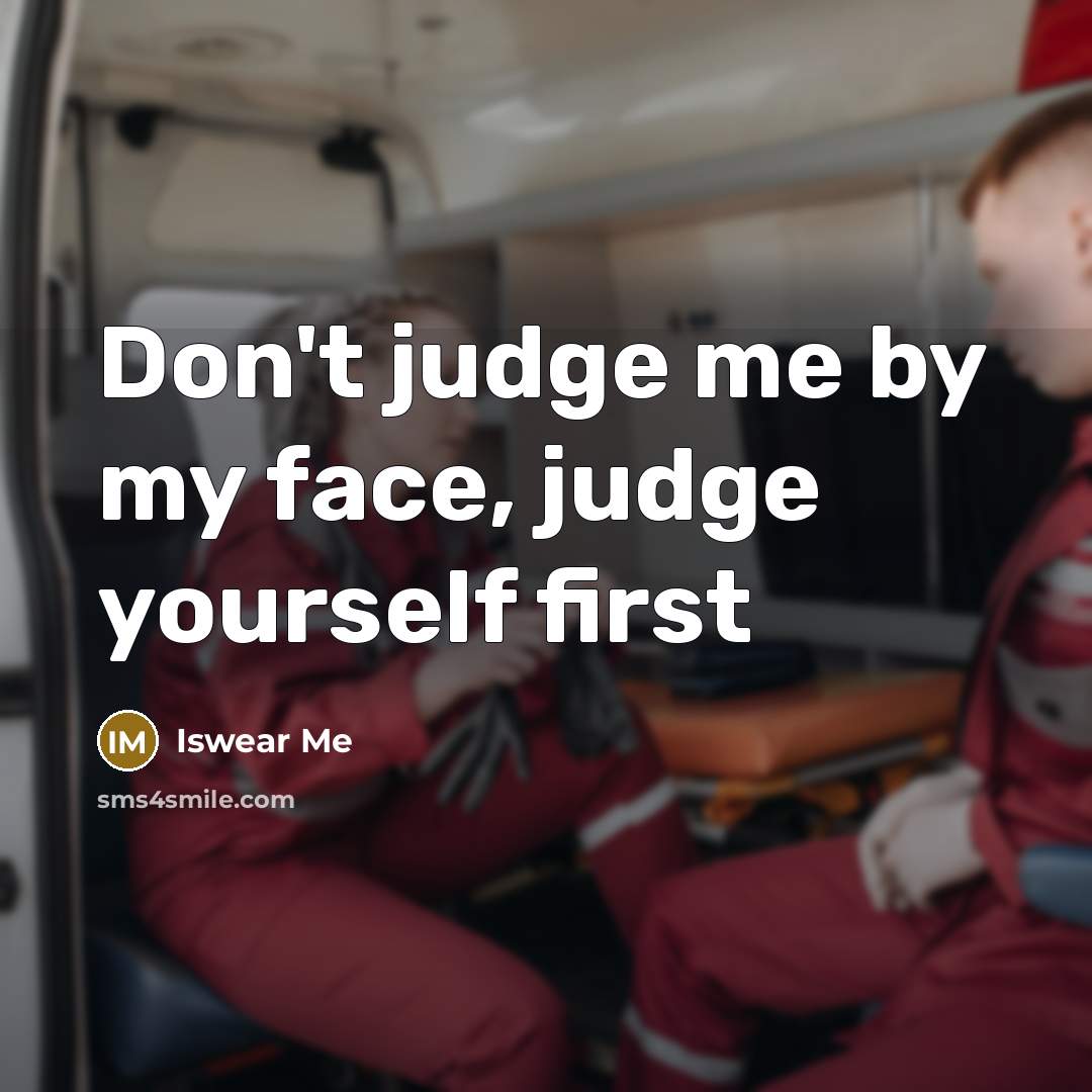 “Don't judge me by my face, judge yourself first” quote by Iswear Me