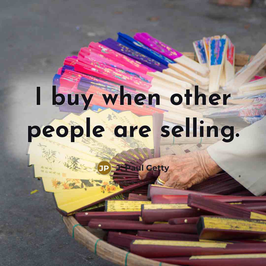 “I buy when other people are selling.…” quote by J. Paul Getty