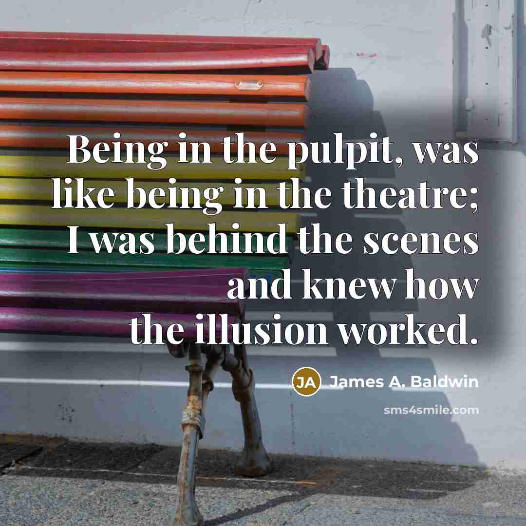“Being in the pulpit, was like being in the theatre;…” quote by James A. Baldwin