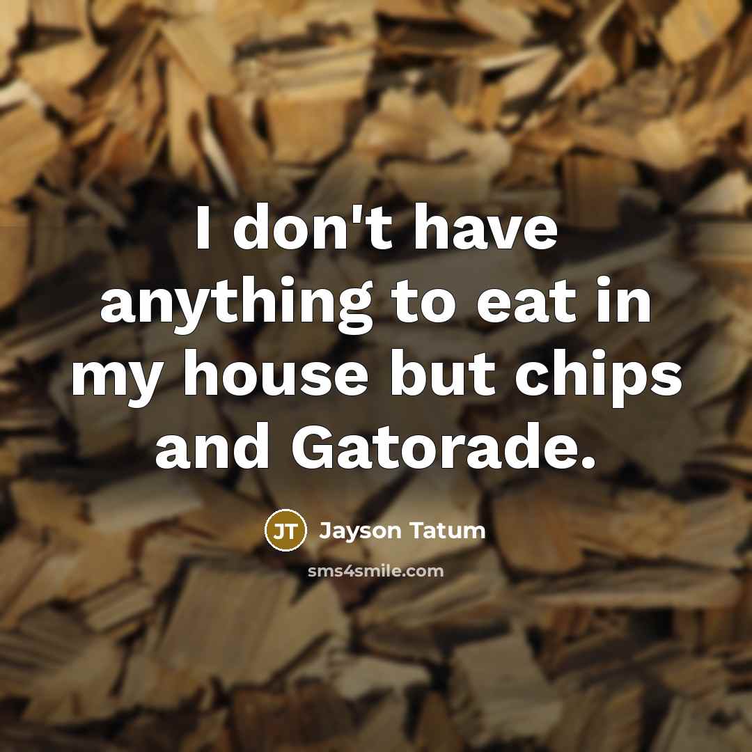 “I don't have anything to eat in my house but…” quote by Jayson Tatum