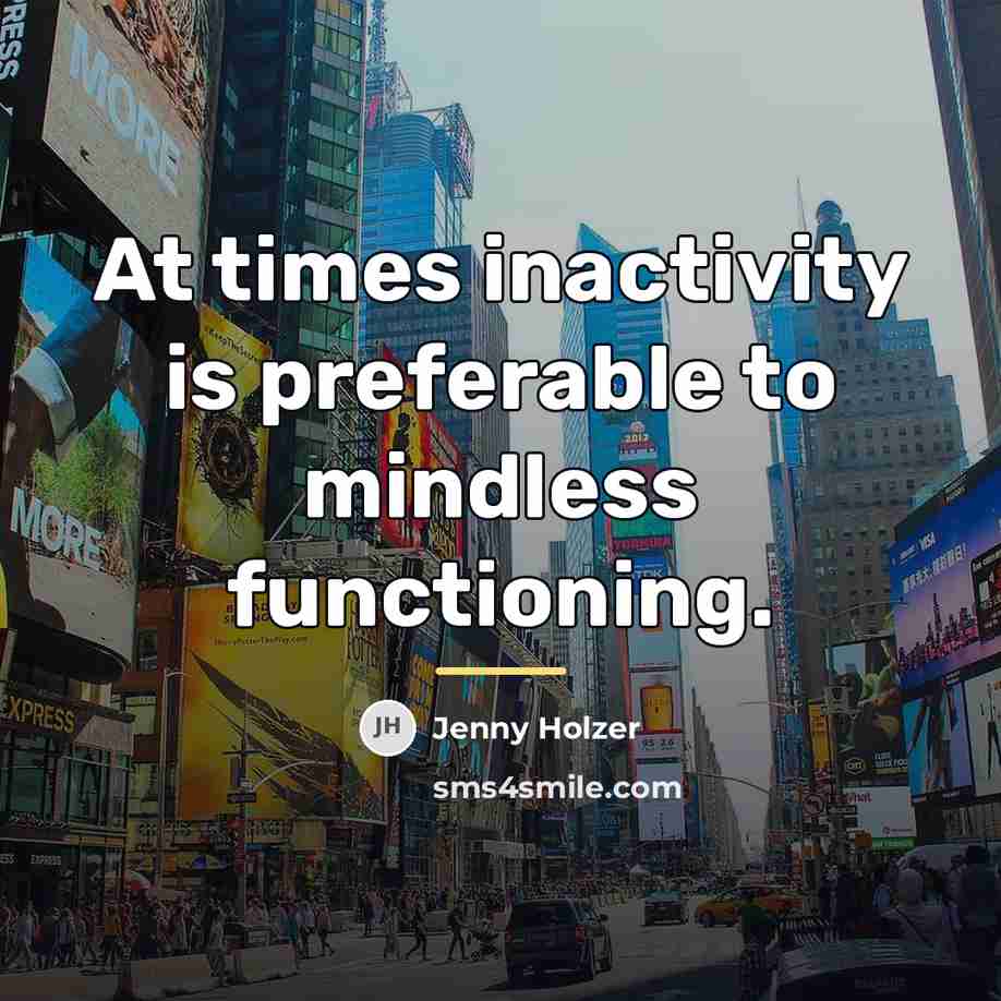 “At times inactivity is preferable to mindless functioning.…” quote by Jenny Holzer