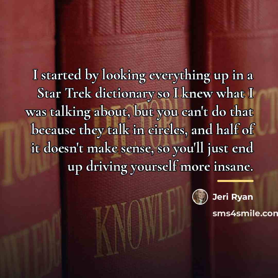 “I started by looking everything up in a Star Trek…” quote by Jeri Ryan