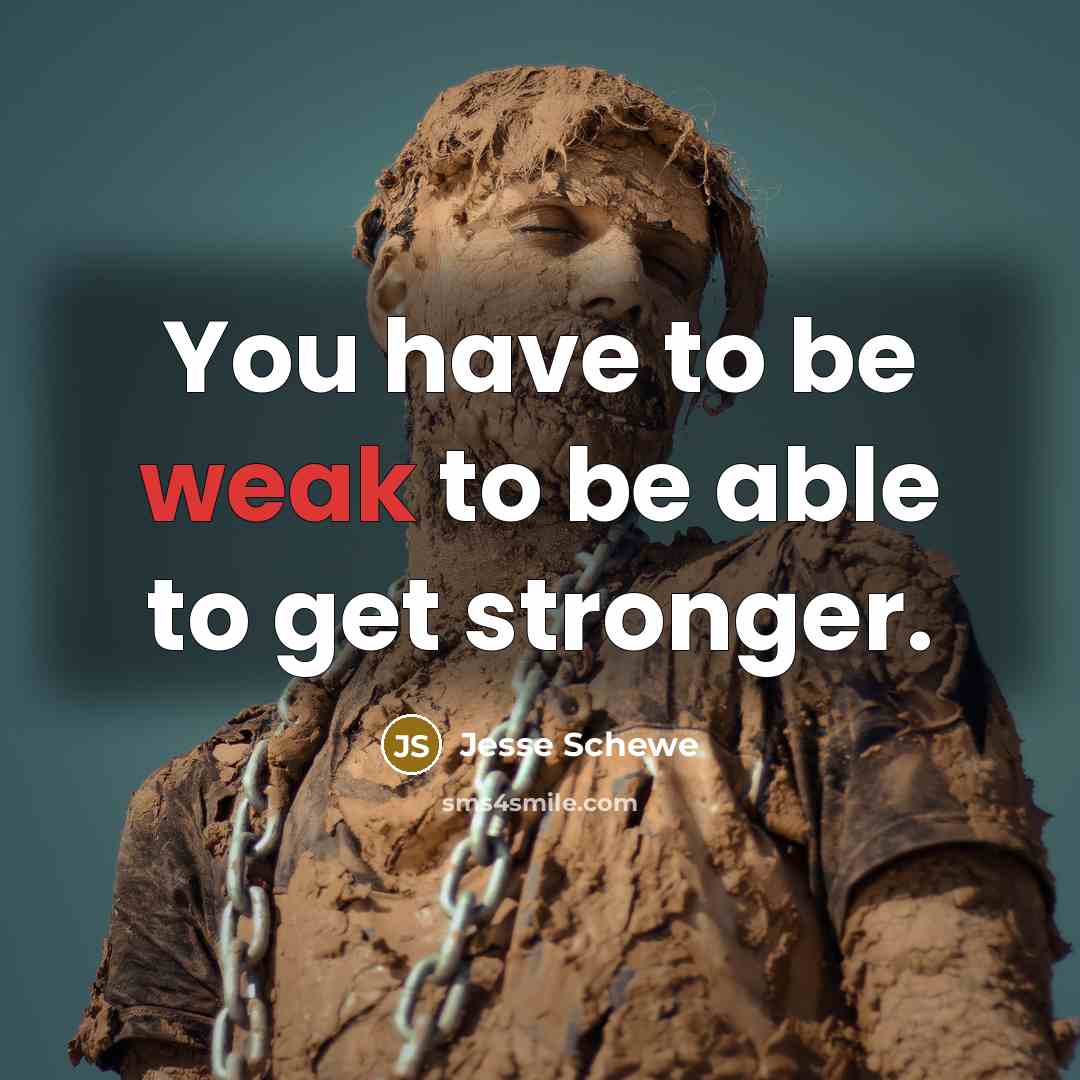 “You have to be weak to be able to get…” quote by Jesse Schewe