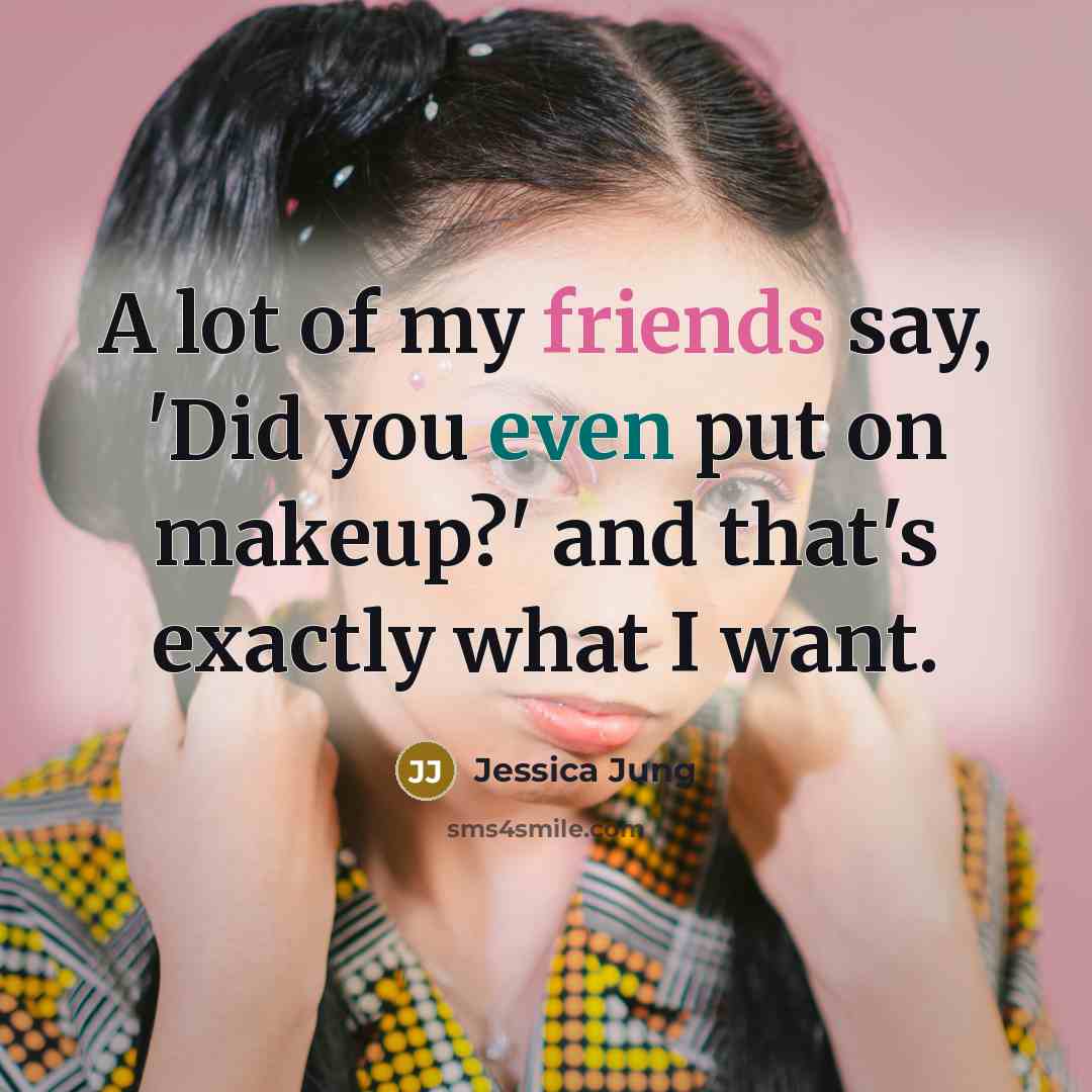 “A lot of my friends say, 'Did you even put…” quote by Jessica Jung
