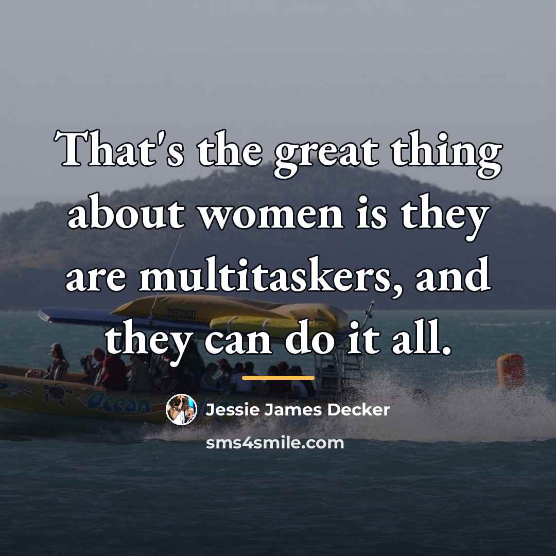“That's the great thing about women is they are multitaskers,…” quote by Jessie James Decker