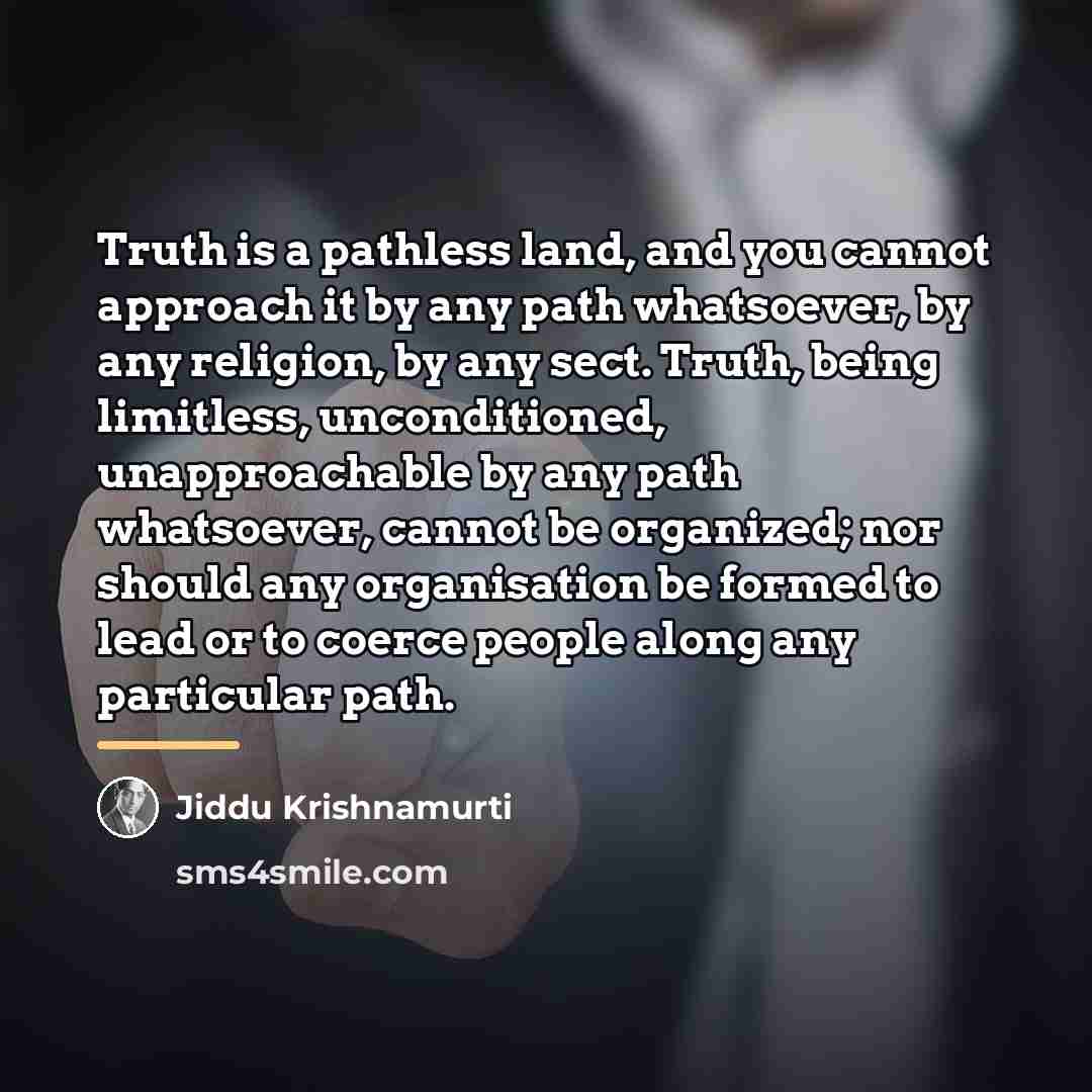 “Truth is a pathless land, and you cannot approach it…” quote by Jiddu Krishnamurti