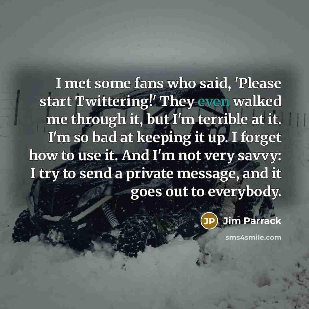 “I met some fans who said, 'Please start Twittering!' They…” quote by Jim Parrack