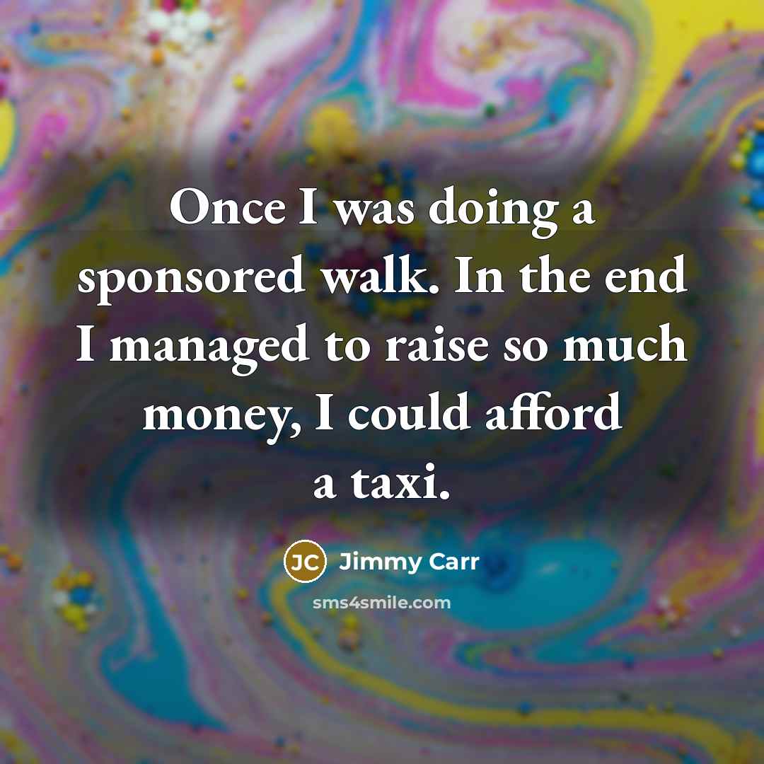 “Once I was doing a sponsored walk. In the end…” quote by Jimmy Carr
