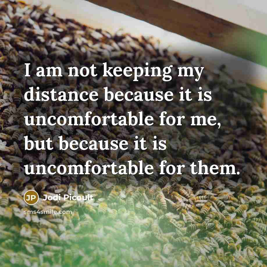 “I am not keeping my distance because it is uncomfortable…” quote by Jodi Picoult
