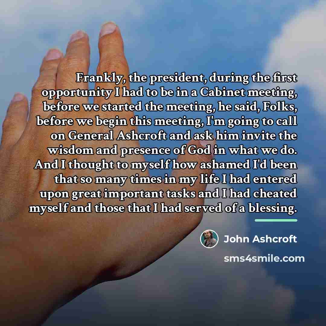 “Frankly, the president, during the first opportunity I had to…” quote by John Ashcroft