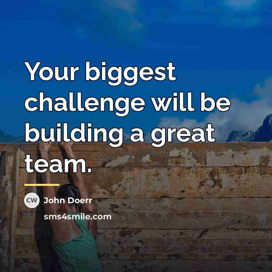 “Your biggest challenge will be building a great team.…” quote by John Doerr