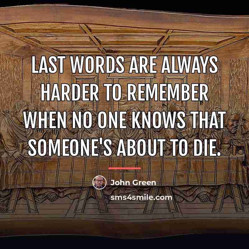 “Last words are always harder to remember when no one…” quote by John Green