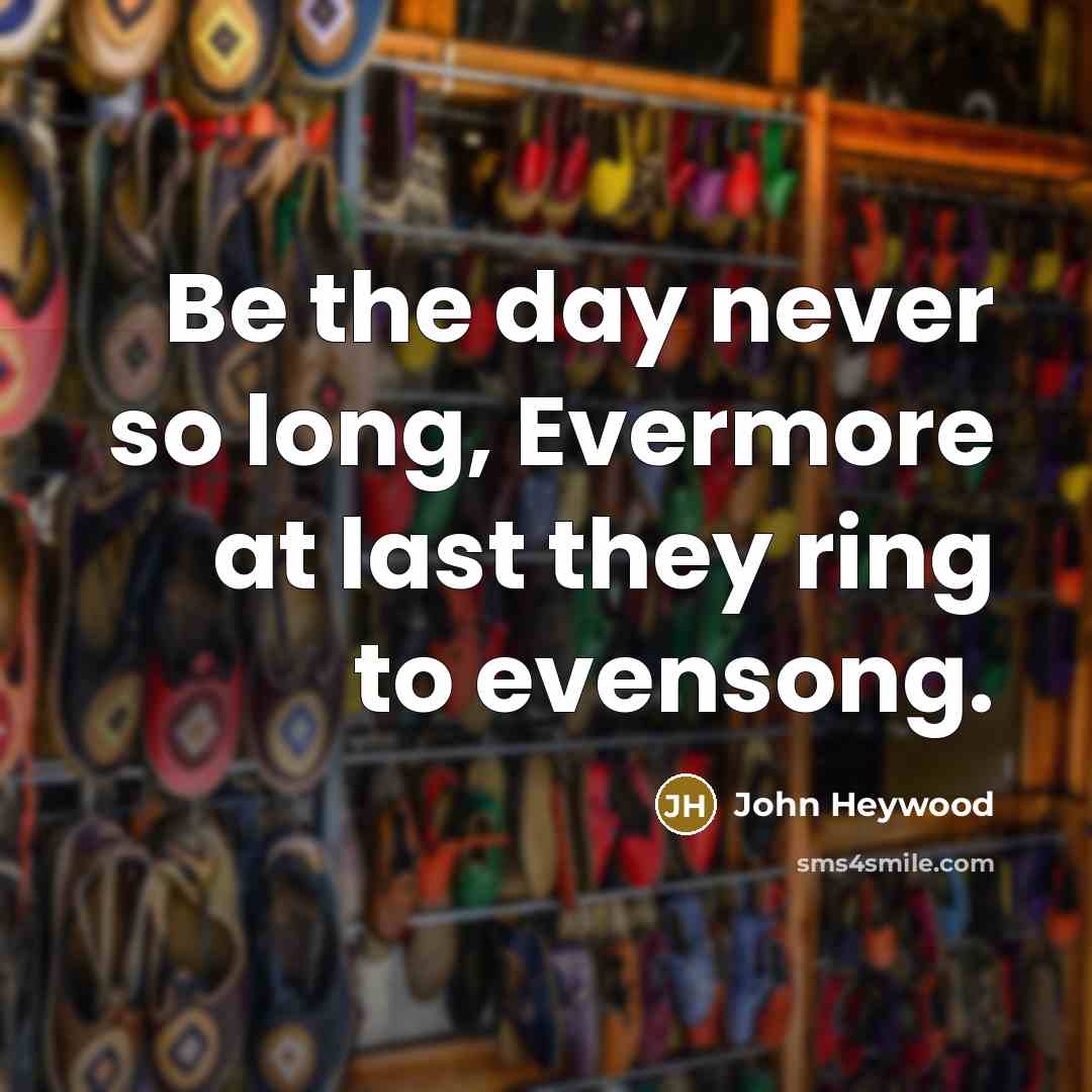 “Be the day never so long, Evermore at last they…” quote by John Heywood
