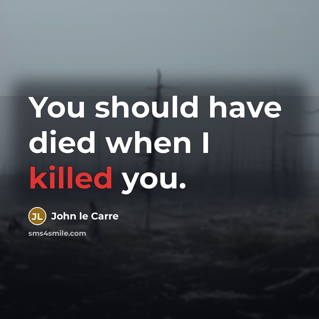 “You should have died when I killed you.…” quote by John le Carre