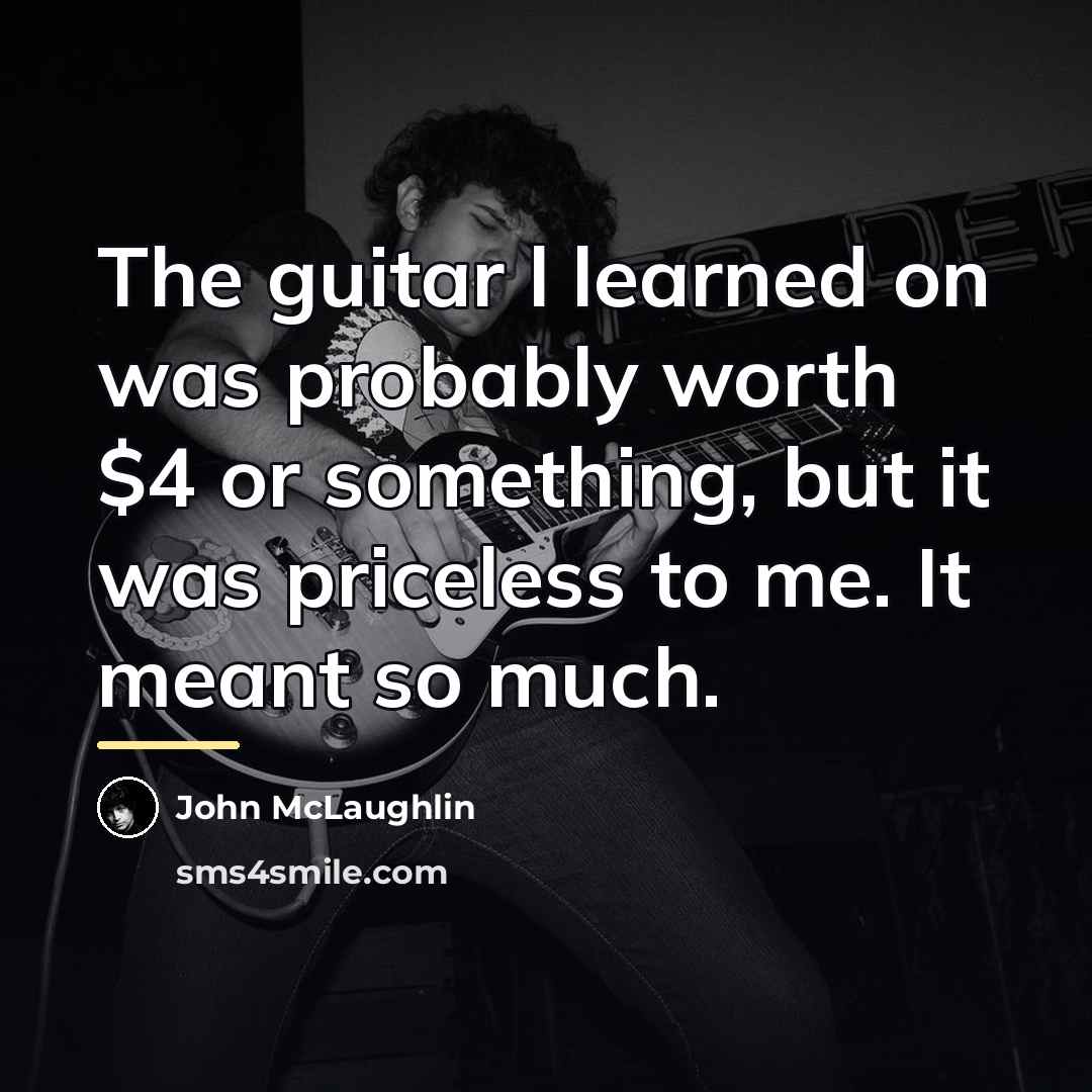 “The guitar l learned on was probably worth $4 or…” quote by John McLaughlin