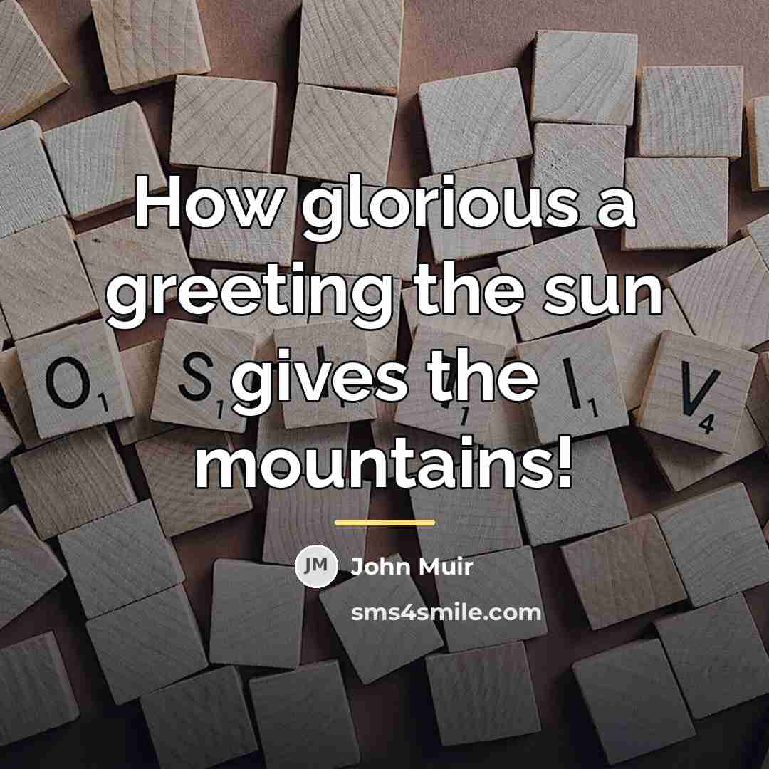 “How glorious a greeting the sun gives the mountains!…” quote by John Muir